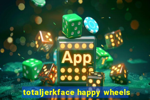 totaljerkface happy wheels